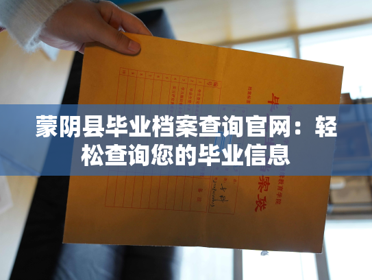 蒙阴县毕业档案查询官网：轻松查询您的毕业信息