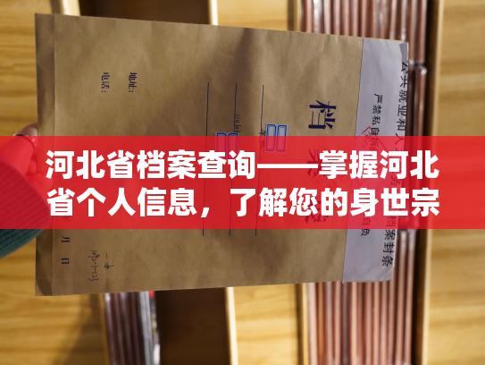 河北省档案查询——掌握河北省个人信息，了解您的身世宗谱