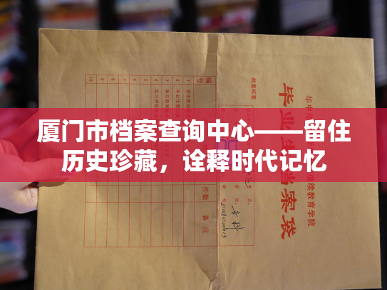 厦门市档案查询中心——留住历史珍藏，诠释时代记忆
