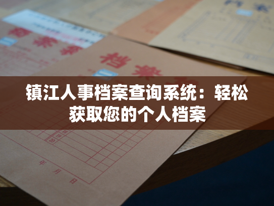 镇江人事档案查询系统：轻松获取您的个人档案