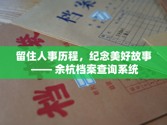留住人事历程，纪念美好故事 —— 余杭档案查询系统