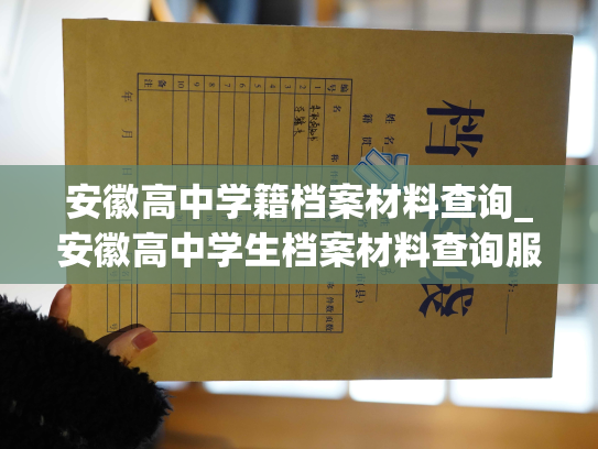 安徽高中学籍档案材料查询_安徽高中学生档案材料查询服务解析