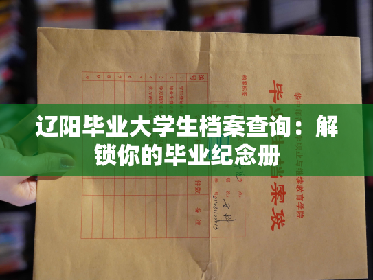 辽阳毕业大学生档案查询：解锁你的毕业纪念册