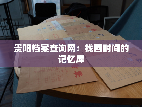 贵阳档案查询网：找回时间的记忆库
