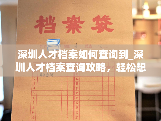 深圳人才档案如何查询到_深圳人才档案查询攻略，轻松想要了解档案信息？