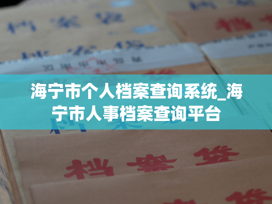 海宁市个人档案查询系统_海宁市人事档案查询平台