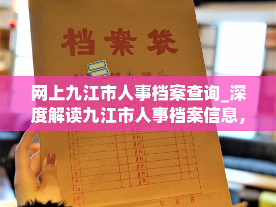 网上九江市人事档案查询_深度解读九江市人事档案信息，尽在网络查询