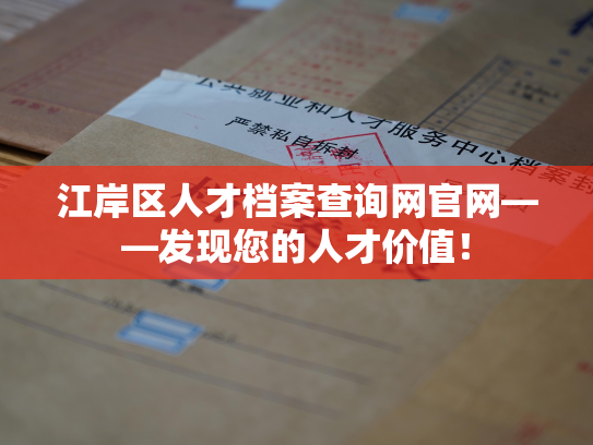 江岸区人才档案查询网官网——发现您的人才价值！