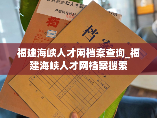 福建海峡人才网档案查询_福建海峡人才网档案搜索