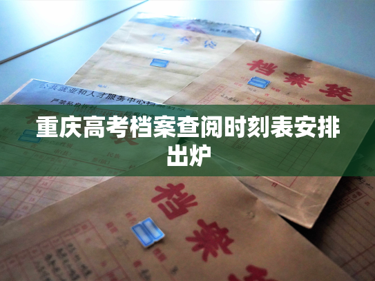 重庆高考档案查阅时刻表安排出炉