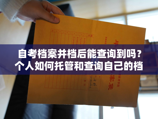 自考档案并档后能查询到吗？个人如何托管和查询自己的档案