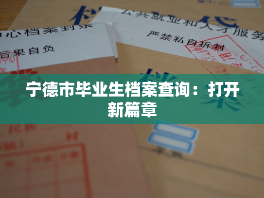 宁德市毕业生档案查询：打开新篇章