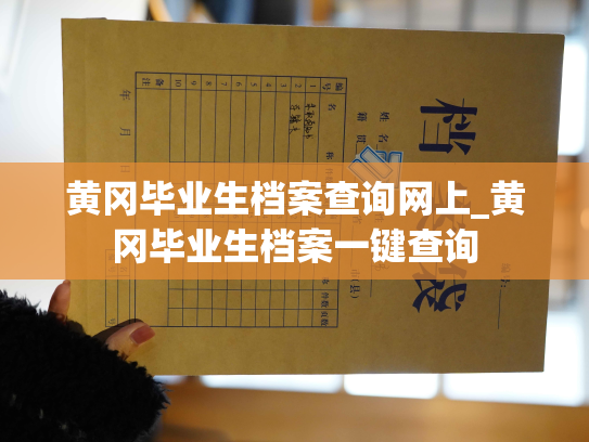 黄冈毕业生档案查询网上_黄冈毕业生档案一键查询