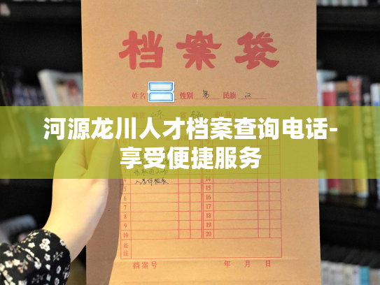 河源龙川人才档案查询电话-享受便捷服务