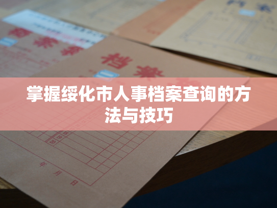 掌握绥化市人事档案查询的方法与技巧