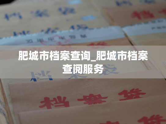 肥城市档案查询_肥城市档案查阅服务