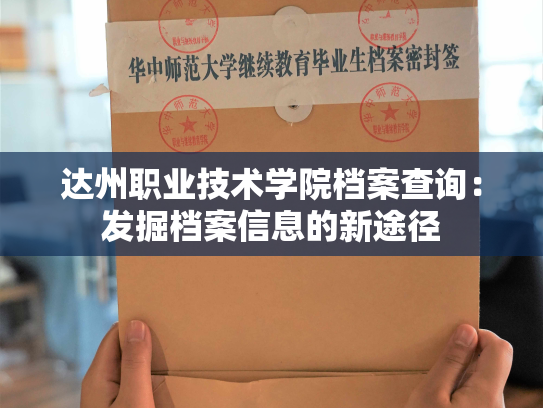 达州职业技术学院档案查询：发掘档案信息的新途径