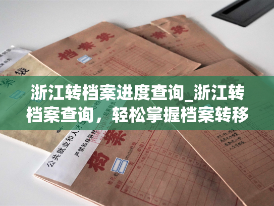 浙江转档案进度查询_浙江转档案查询，轻松掌握档案转移过程