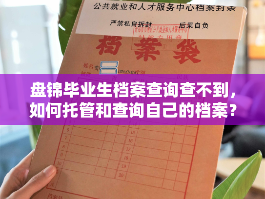 盘锦毕业生档案查询查不到，如何托管和查询自己的档案？