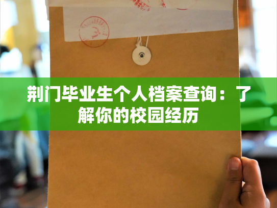 荆门毕业生个人档案查询：了解你的校园经历