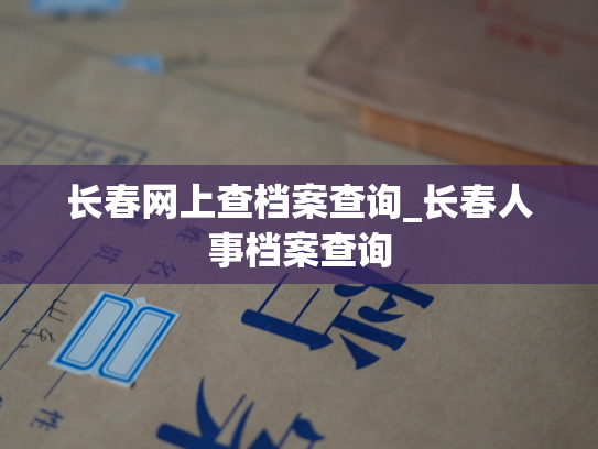 长春网上查档案查询_长春人事档案查询