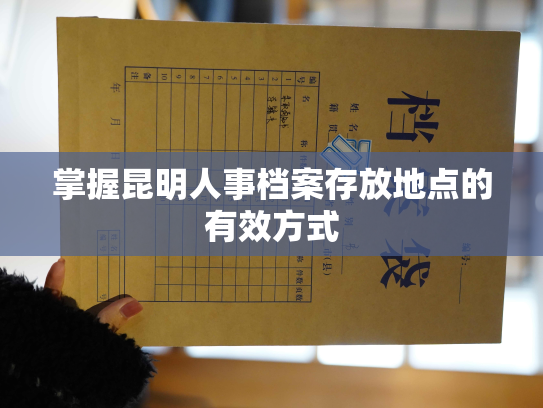 掌握昆明人事档案存放地点的有效方式