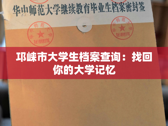 邛崃市大学生档案查询：找回你的大学记忆