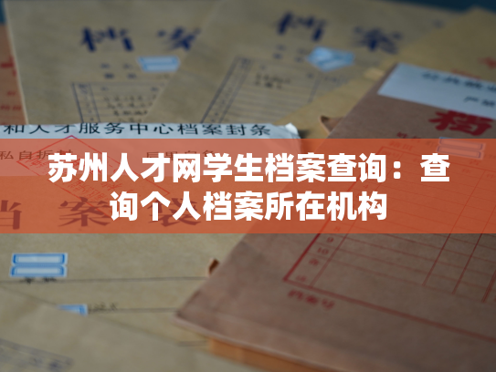 苏州人才网学生档案查询：查询个人档案所在机构