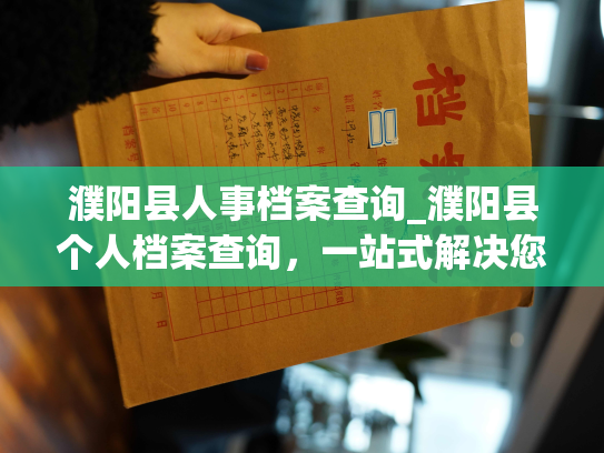 濮阳县人事档案查询_濮阳县个人档案查询，一站式解决您个人档案问题