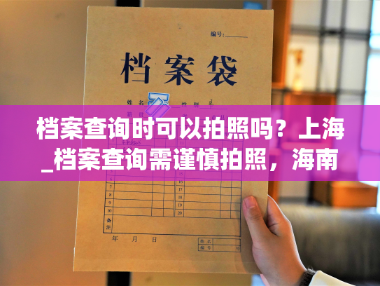 档案查询时可以拍照吗？上海_档案查询需谨慎拍照，海南提供专用扫描仪