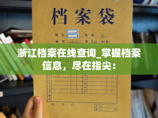 浙江档案在线查询_掌握档案信息，尽在指尖：