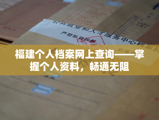 福建个人档案网上查询——掌握个人资料，畅通无阻