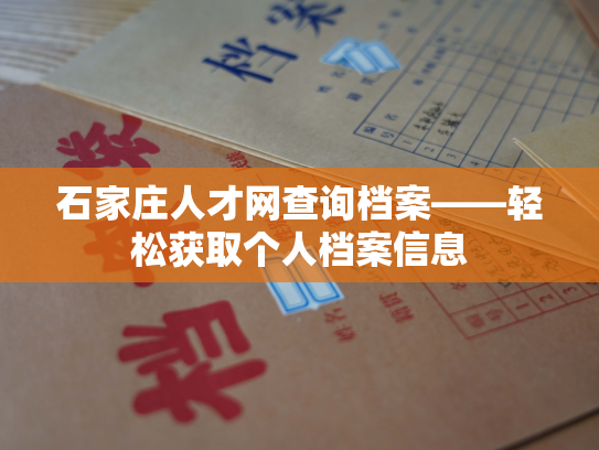 石家庄人才网查询档案——轻松获取个人档案信息