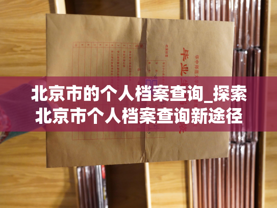 北京市的个人档案查询_探索北京市个人档案查询新途径