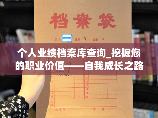 个人业绩档案库查询_挖掘您的职业价值——自我成长之路