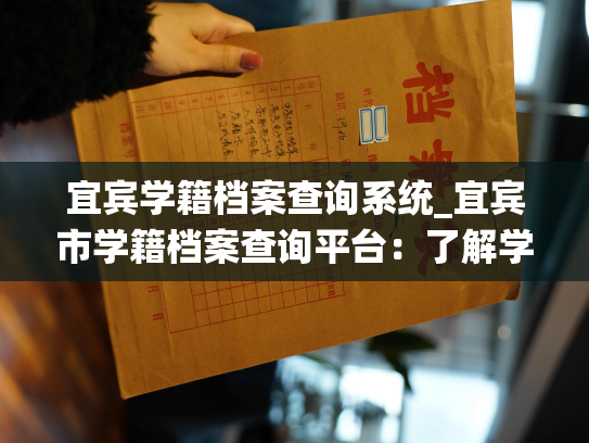 宜宾学籍档案查询系统_宜宾市学籍档案查询平台：了解学生信息，掌握整体教育情况。