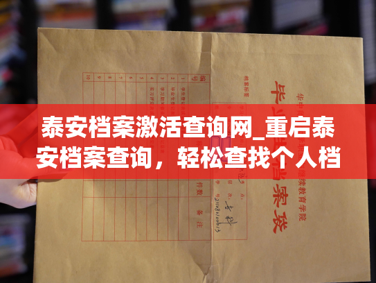 泰安档案激活查询网_重启泰安档案查询，轻松查找个人档案