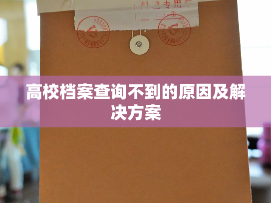 高校档案查询不到的原因及解决方案