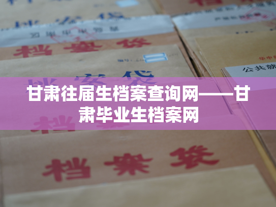 甘肃往届生档案查询网——甘肃毕业生档案网