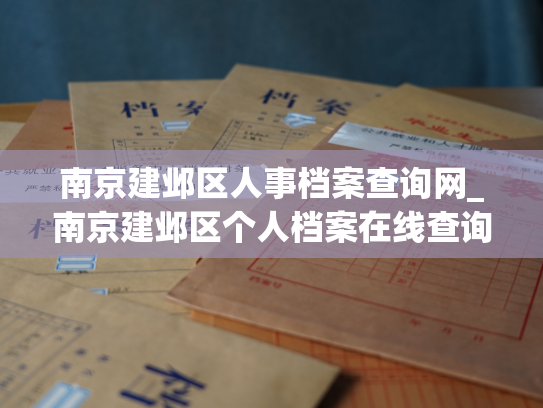 南京建邺区人事档案查询网_南京建邺区个人档案在线查询平台