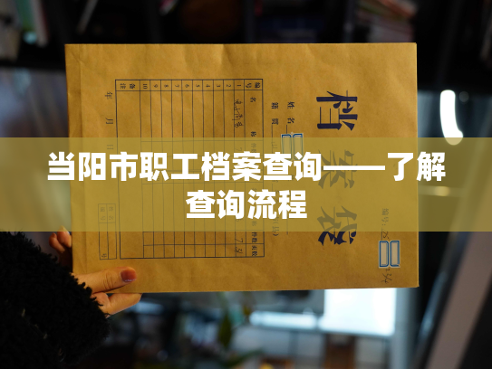 当阳市职工档案查询——了解查询流程