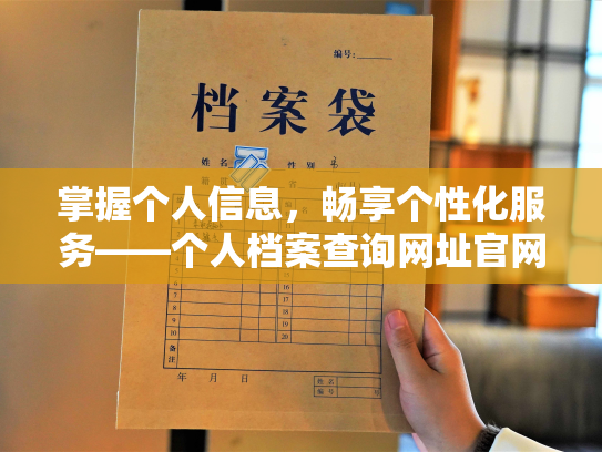掌握个人信息，畅享个性化服务——个人档案查询网址官网