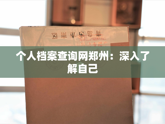 个人档案查询网郑州：深入了解自己