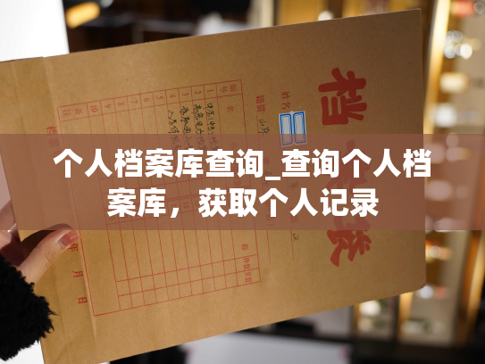 个人档案库查询_查询个人档案库，获取个人记录