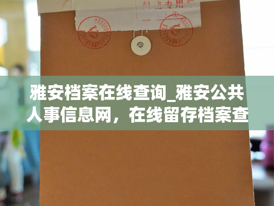 雅安档案在线查询_雅安公共人事信息网，在线留存档案查询资料