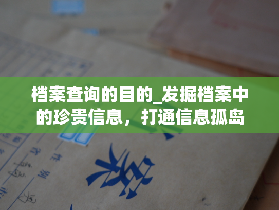 档案查询的目的_发掘档案中的珍贵信息，打通信息孤岛