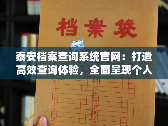 泰安档案查询系统官网：打造高效查询体验，全面呈现个人档案信息。