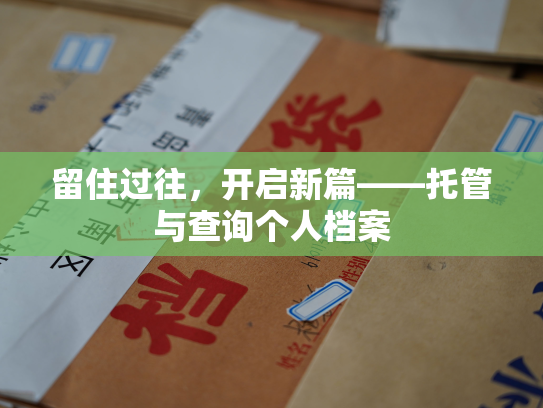 留住过往，开启新篇——托管与查询个人档案