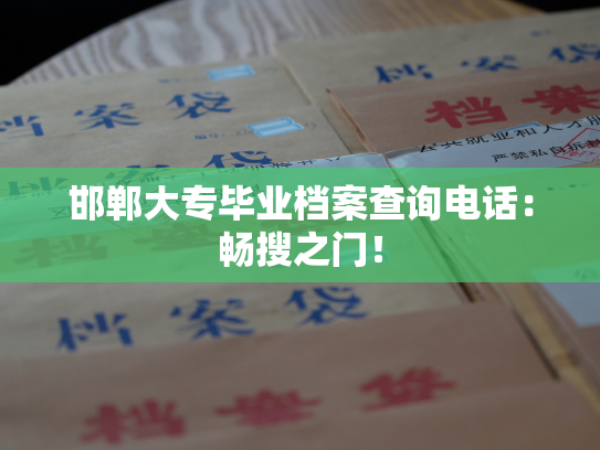 邯郸大专毕业档案查询电话：畅搜之门！