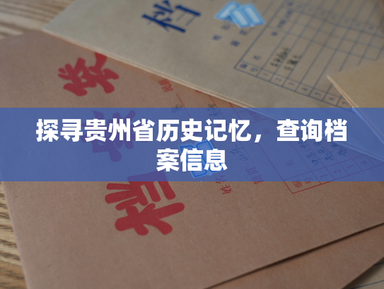 探寻贵州省历史记忆，查询档案信息